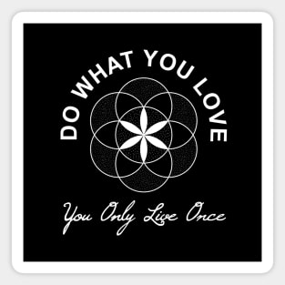 Do what you love, you only live once - Flower of Life Magnet